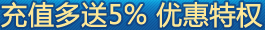 充值多送5% 优惠特权
