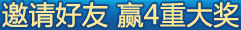 邀请好友 赢4重大奖